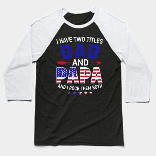 I Have Two Titles Dad And Papa Funny Father's Day 4th of July Baseball T-Shirt